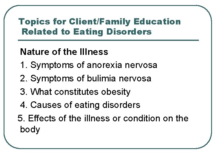 Topics for Client/Family Education Related to Eating Disorders Nature of the Illness 1. Symptoms