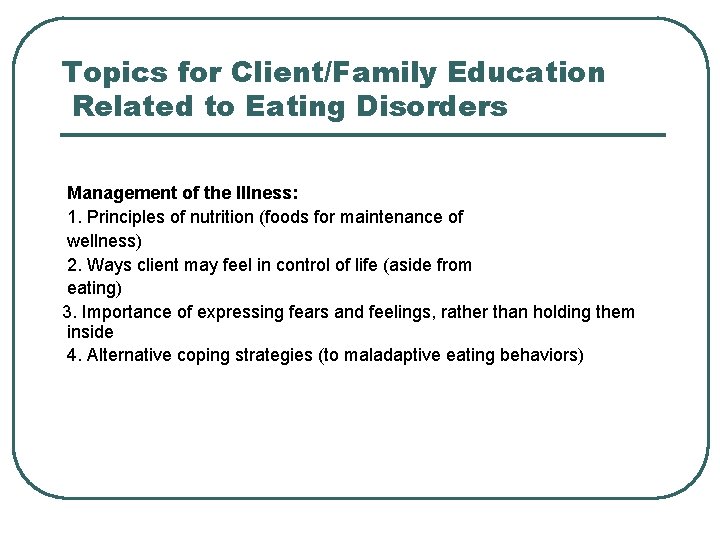 Topics for Client/Family Education Related to Eating Disorders Management of the Illness: 1. Principles