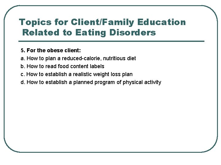 Topics for Client/Family Education Related to Eating Disorders 5. For the obese client: a.