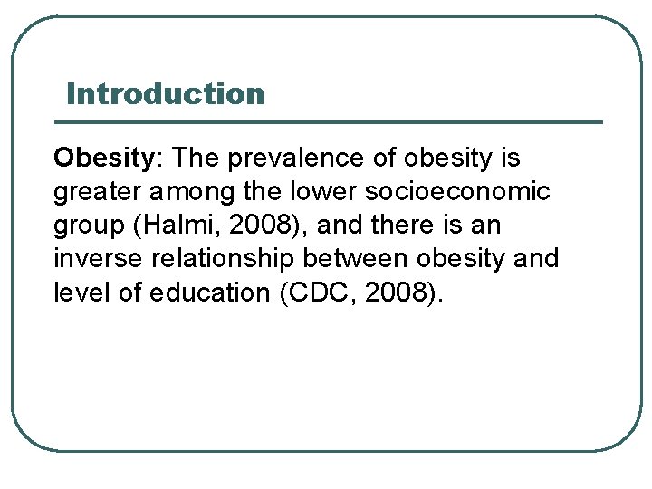 Introduction Obesity: The prevalence of obesity is greater among the lower socioeconomic group (Halmi,