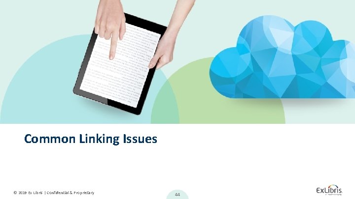 Common Linking Issues © 2019 Ex Libris | Confidential & Proprietary 44 