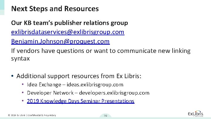 Next Steps and Resources Our KB team’s publisher relations group exlibrisdataservices@exlibrisgroup. com Benjamin. Johnson@proquest.