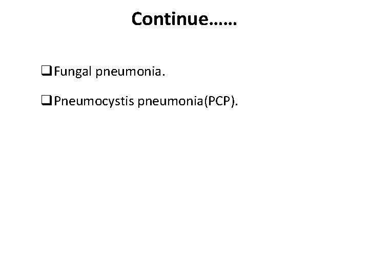 Continue…… q. Fungal pneumonia. q. Pneumocystis pneumonia(PCP). 