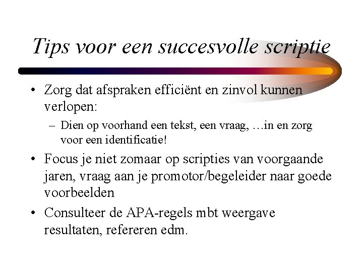 Tips voor een succesvolle scriptie • Zorg dat afspraken efficiënt en zinvol kunnen verlopen: