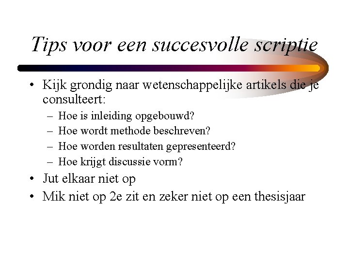 Tips voor een succesvolle scriptie • Kijk grondig naar wetenschappelijke artikels die je consulteert: