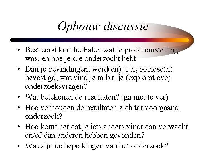 Opbouw discussie • Best eerst kort herhalen wat je probleemstelling was, en hoe je