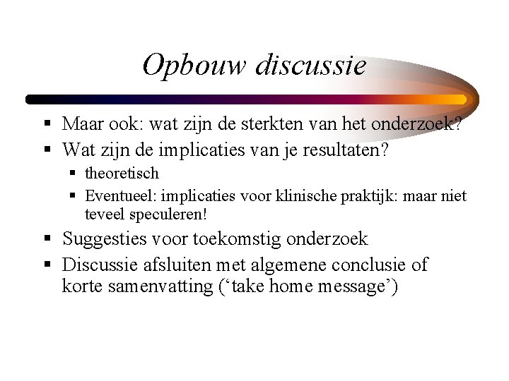 Opbouw discussie § Maar ook: wat zijn de sterkten van het onderzoek? § Wat