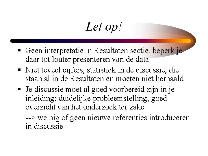 Let op! § Geen interpretatie in Resultaten sectie, beperk je daar tot louter presenteren