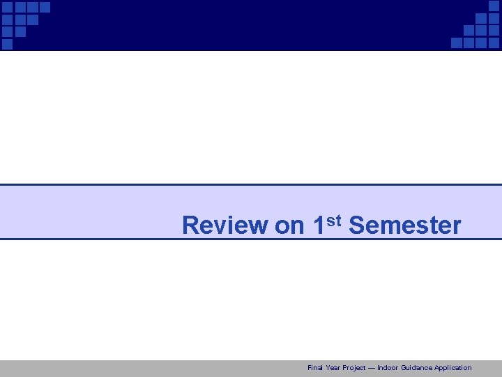 Review on 1 st Semester Final Year Project — Indoor Guidance Application 