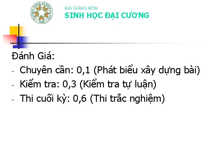 BÀI GIẢNG MÔN: SINH HỌC ĐẠI CƯƠNG Đánh Giá: - Chuyên cần: 0, 1