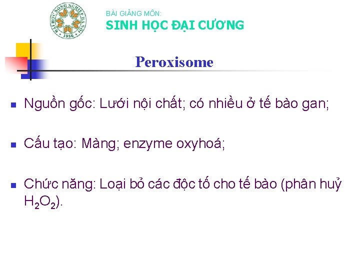 BÀI GIẢNG MÔN: SINH HỌC ĐẠI CƯƠNG Peroxisome n Nguồn gốc: Lưới nội chất;