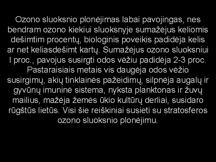 Ozono sluoksnio plonėjimas labai pavojingas, nes bendram ozono kiekiui sluoksnyje sumažėjus keliomis dešimtim procentų,