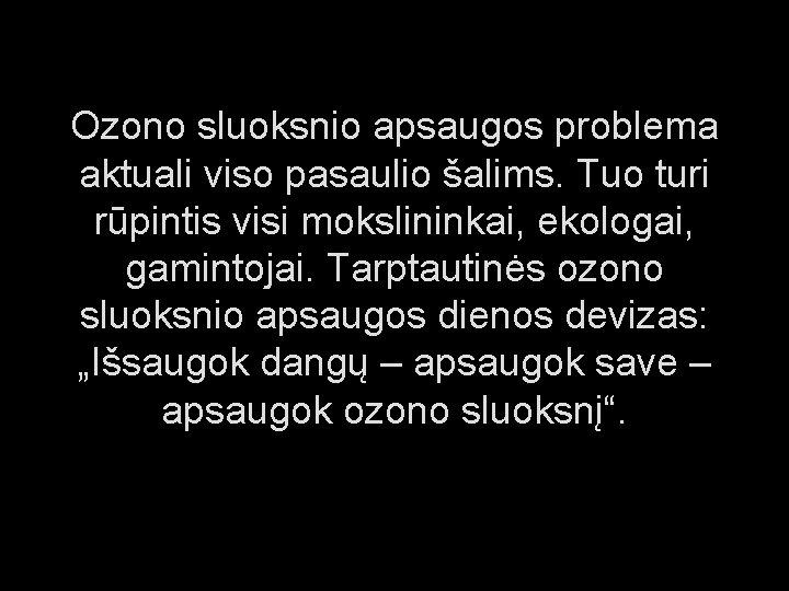 Ozono sluoksnio apsaugos problema aktuali viso pasaulio šalims. Tuo turi rūpintis visi mokslininkai, ekologai,