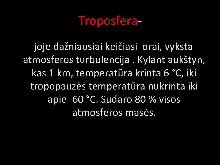 Troposfera joje dažniausiai keičiasi orai, vyksta atmosferos turbulencija. Kylant aukštyn, kas 1 km, temperatūra