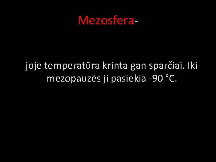 Mezosfera joje temperatūra krinta gan sparčiai. Iki mezopauzės ji pasiekia -90 °C. 