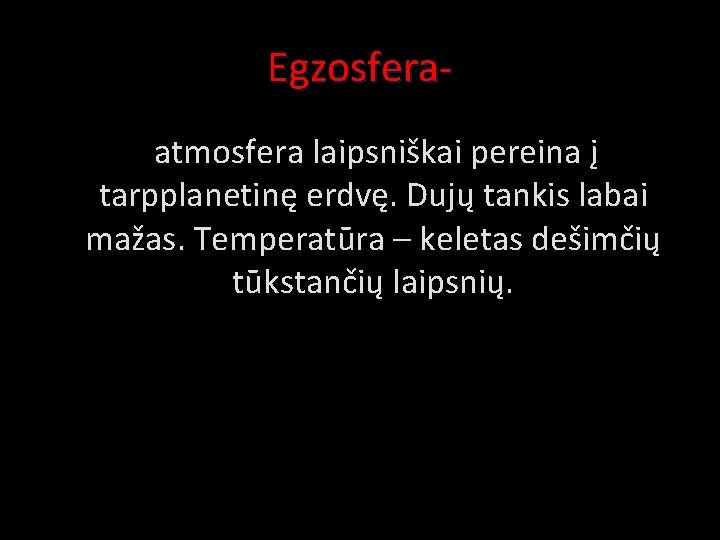 Egzosfera atmosfera laipsniškai pereina į tarpplanetinę erdvę. Dujų tankis labai mažas. Temperatūra – keletas