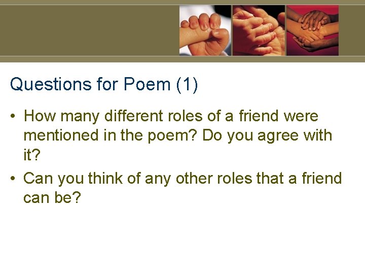 Questions for Poem (1) • How many different roles of a friend were mentioned