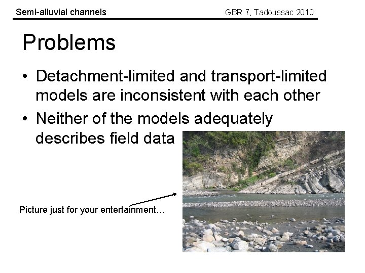 Semi-alluvial channels GBR 7, Tadoussac 2010 Problems • Detachment-limited and transport-limited models are inconsistent