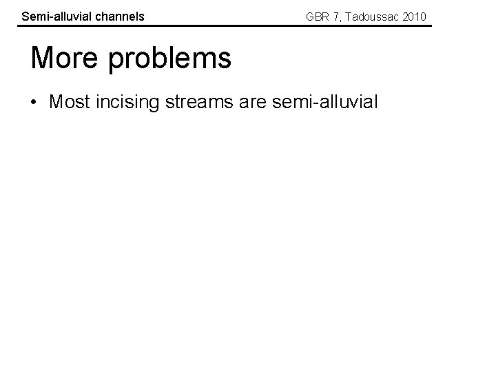 Semi-alluvial channels GBR 7, Tadoussac 2010 More problems • Most incising streams are semi-alluvial