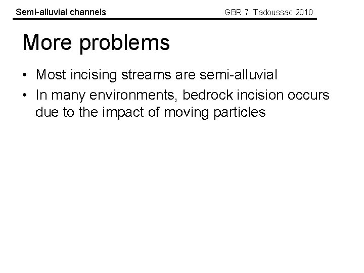 Semi-alluvial channels GBR 7, Tadoussac 2010 More problems • Most incising streams are semi-alluvial