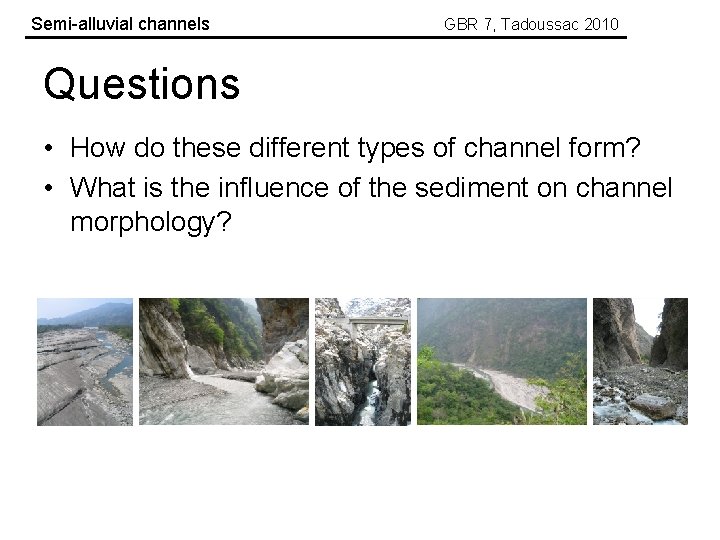 Semi-alluvial channels GBR 7, Tadoussac 2010 Questions • How do these different types of