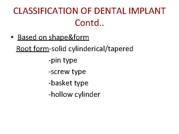 CLASSIFICATION OF DENTAL IMPLANT Contd. . • Based on shape&form Root form-solid cylinderical/tapered -pin