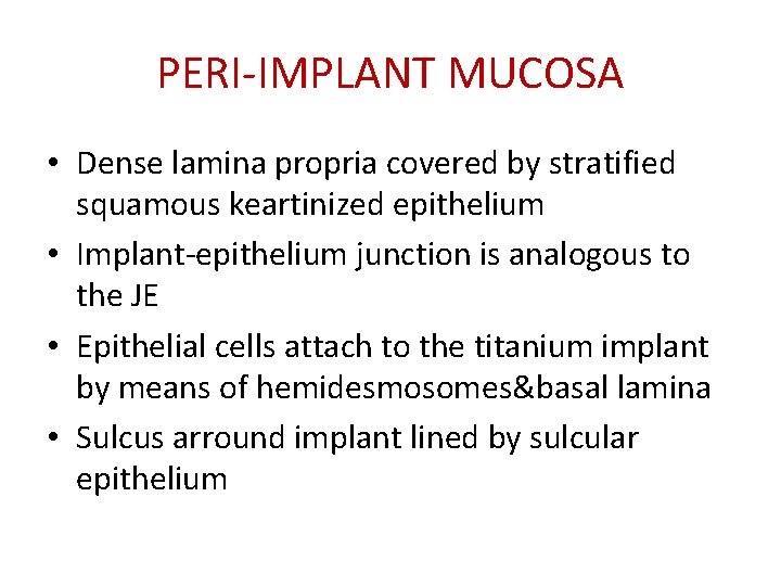 PERI-IMPLANT MUCOSA • Dense lamina propria covered by stratified squamous keartinized epithelium • Implant-epithelium