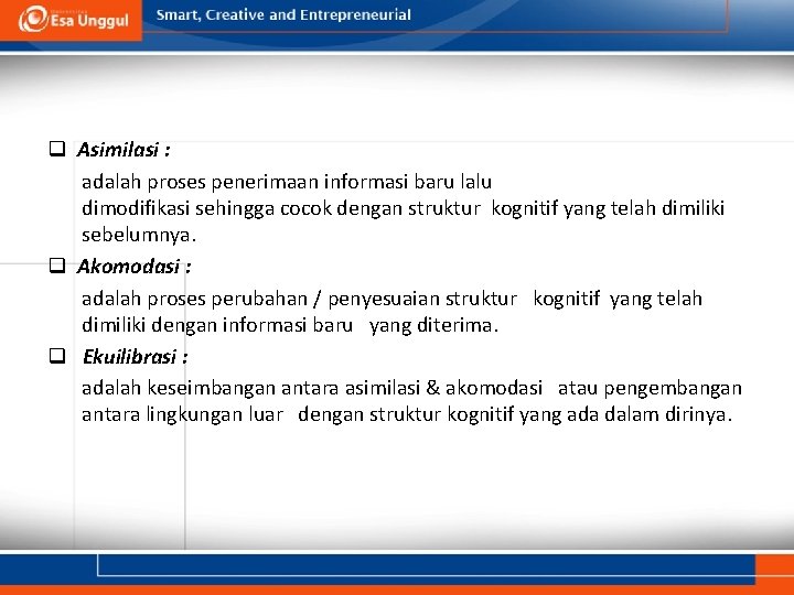 q Asimilasi : adalah proses penerimaan informasi baru lalu dimodifikasi sehingga cocok dengan struktur