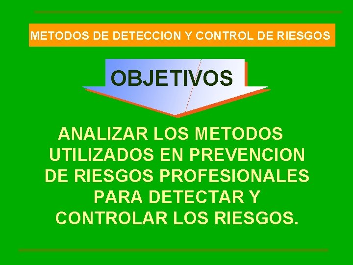 METODOS DE DETECCION Y CONTROL DE RIESGOS OBJETIVOS ANALIZAR LOS METODOS UTILIZADOS EN PREVENCION