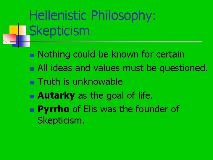 Hellenistic Philosophy: Skepticism n n n Nothing could be known for certain All ideas