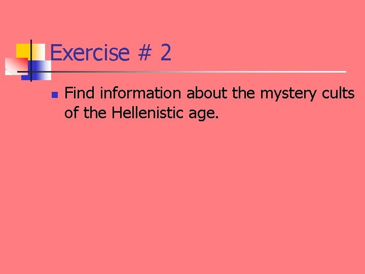 Exercise # 2 n Find information about the mystery cults of the Hellenistic age.