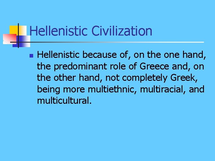 Hellenistic Civilization n Hellenistic because of, on the one hand, the predominant role of