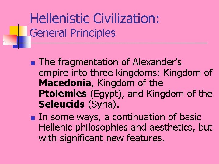 Hellenistic Civilization: General Principles n n The fragmentation of Alexander’s empire into three kingdoms: