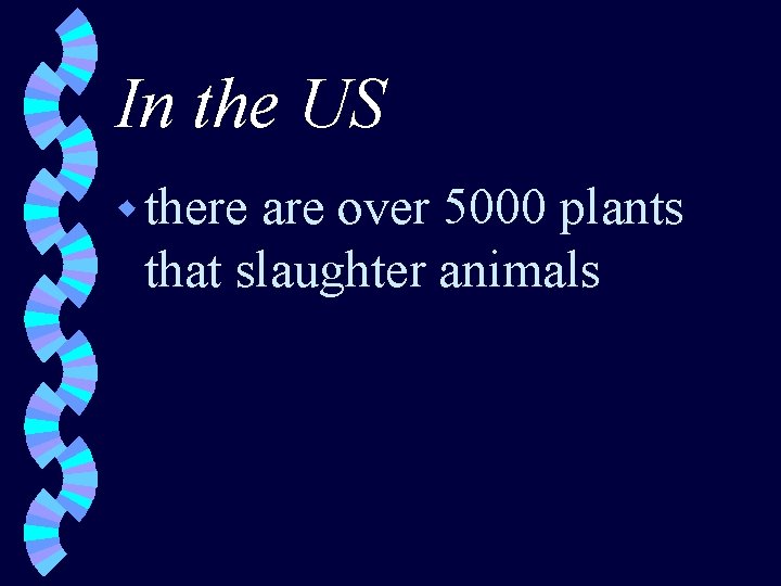 In the US w there are over 5000 plants that slaughter animals 