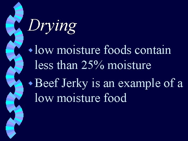 Drying w low moisture foods contain less than 25% moisture w Beef Jerky is