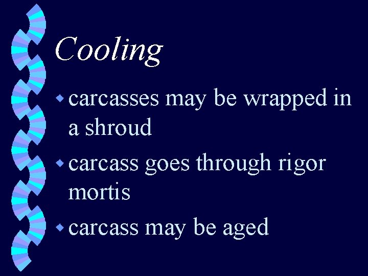 Cooling w carcasses may be wrapped in a shroud w carcass goes through rigor