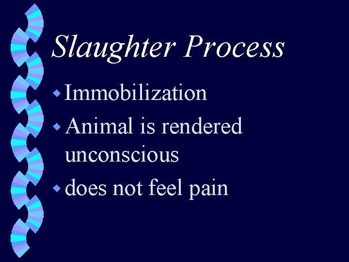 Slaughter Process w Immobilization w Animal is rendered unconscious w does not feel pain