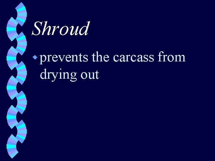 Shroud w prevents the carcass from drying out 