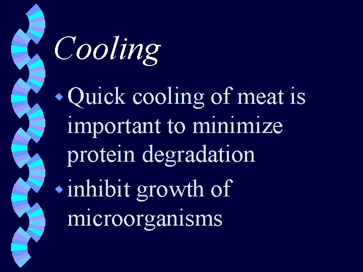 Cooling w Quick cooling of meat is important to minimize protein degradation w inhibit