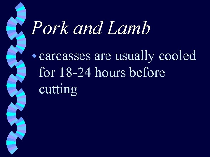 Pork and Lamb w carcasses are usually cooled for 18 -24 hours before cutting