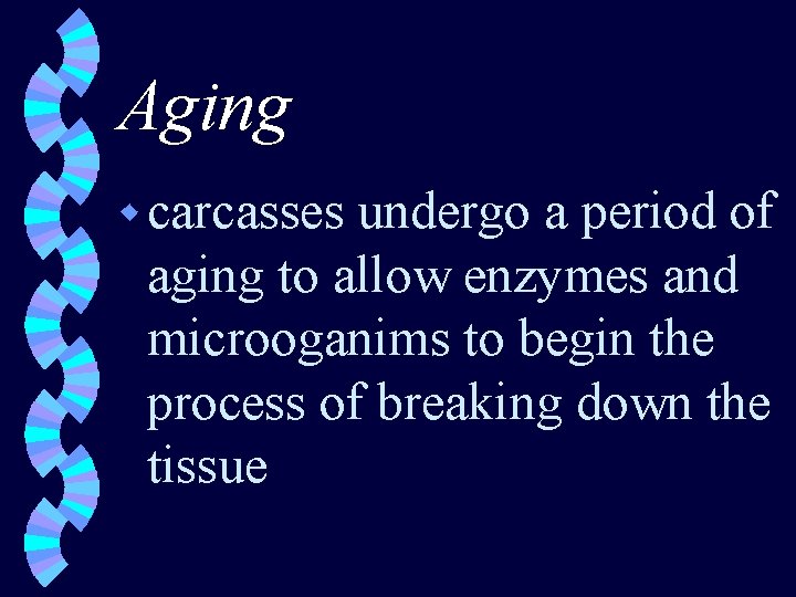 Aging w carcasses undergo a period of aging to allow enzymes and microoganims to