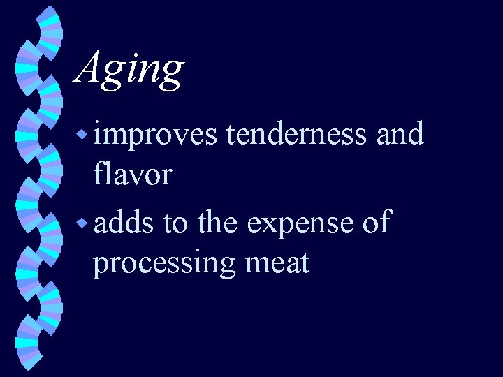 Aging w improves tenderness and flavor w adds to the expense of processing meat