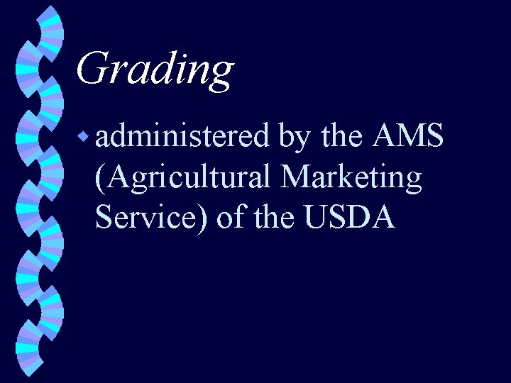 Grading w administered by the AMS (Agricultural Marketing Service) of the USDA 