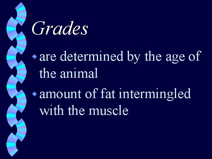 Grades w are determined by the age of the animal w amount of fat