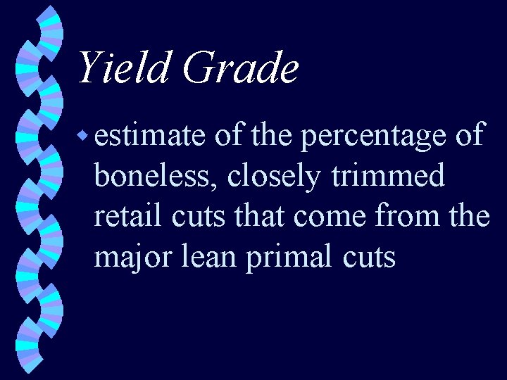Yield Grade w estimate of the percentage of boneless, closely trimmed retail cuts that