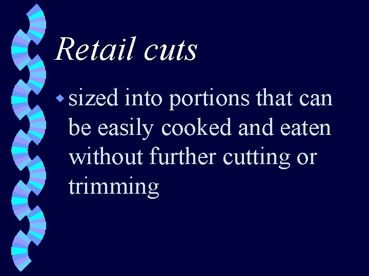 Retail cuts w sized into portions that can be easily cooked and eaten without