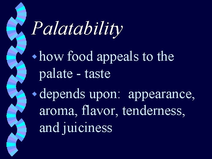 Palatability w how food appeals to the palate - taste w depends upon: appearance,
