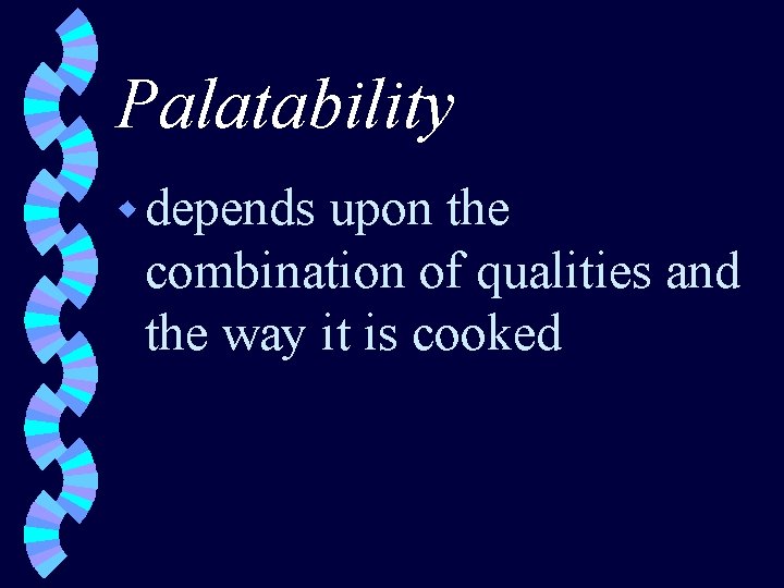 Palatability w depends upon the combination of qualities and the way it is cooked