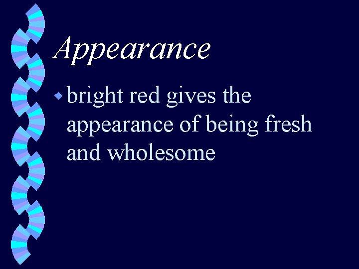 Appearance w bright red gives the appearance of being fresh and wholesome 