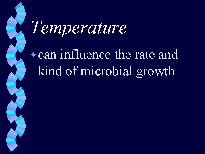 Temperature w can influence the rate and kind of microbial growth 